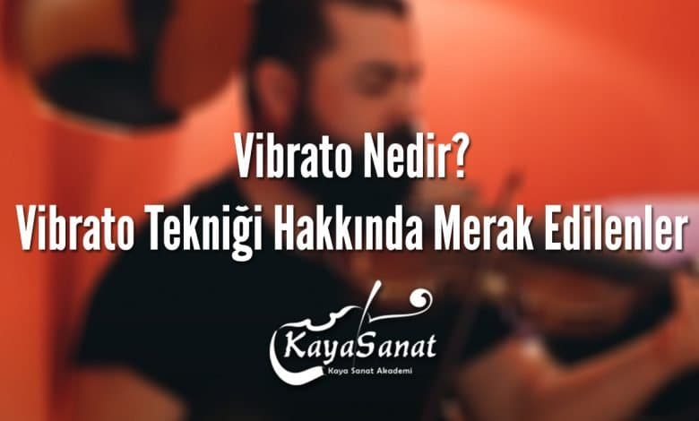 Vibrato Nedir? Vibrato Tekniği Hakkında Merak Edilenler