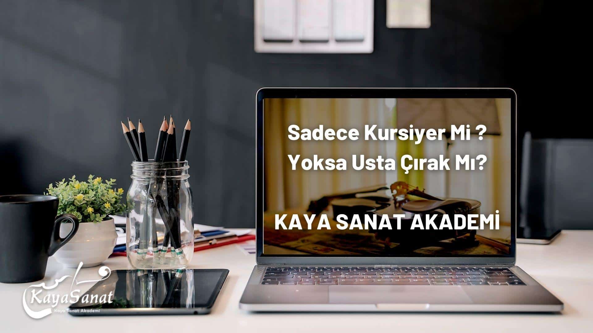 Sadece Kursiyer Mi Yoksa Usta Çırak Mı?